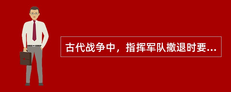 古代战争中，指挥军队撤退时要敲击（）物品。