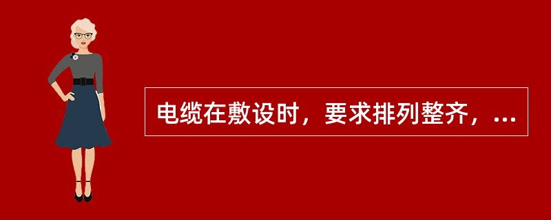 电缆在敷设时，要求排列整齐，减小与其他设备、管道的交叉。