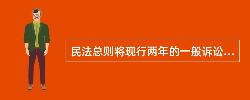 民法总则将现行两年的一般诉讼时效期间延长为三年。