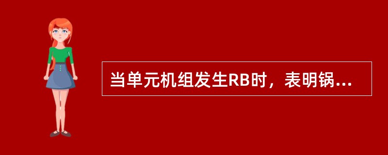 当单元机组发生RB时，表明锅炉主要辅机局部发生重大故障，而汽轮发电机运行正常。