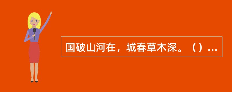 国破山河在，城春草木深。（），恨别鸟惊心。