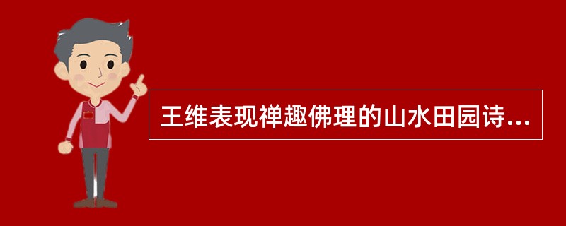 王维表现禅趣佛理的山水田园诗有何特征？