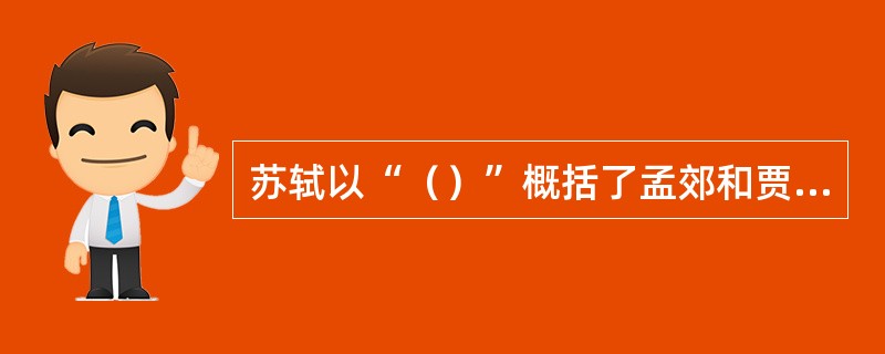 苏轼以“（）”概括了孟郊和贾岛的诗风。