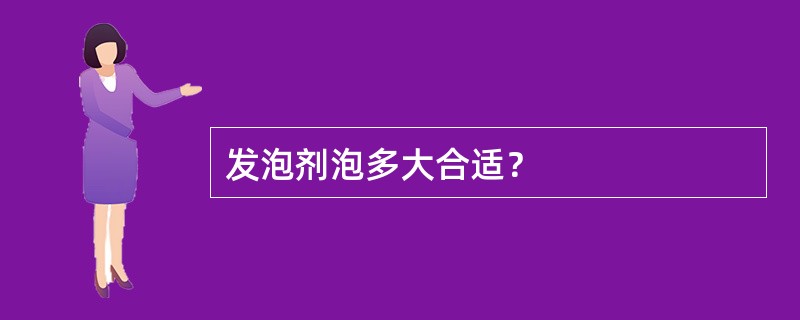 发泡剂泡多大合适？