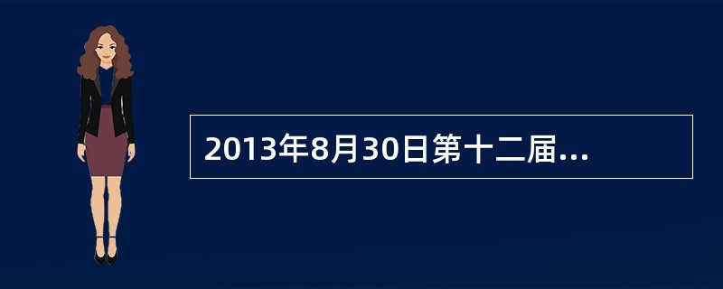 2013年8月30日第十二届全国人民代表大会常务委员会第四会议通过，并于（）起施