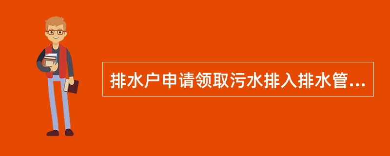 排水户申请领取污水排入排水管网许可证应当具备的条件包括（）。