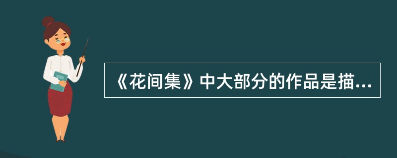 《花间集》中大部分的作品是描写（）。