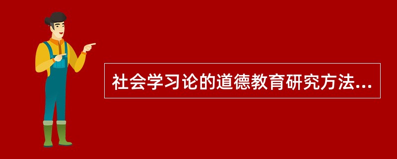 社会学习论的道德教育研究方法主要采用（）.