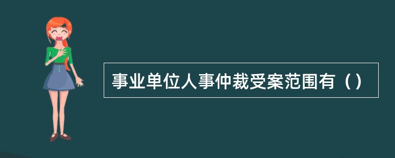 事业单位人事仲裁受案范围有（）