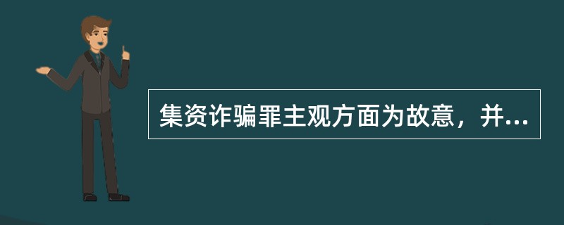 集资诈骗罪主观方面为故意，并具有非法占有所吸收资金款的特定目的。