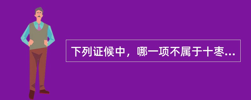 下列证候中，哪一项不属于十枣汤的主治（）