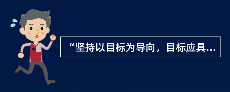 “坚持以目标为导向，目标应具体”体现了计划工作原则的（）