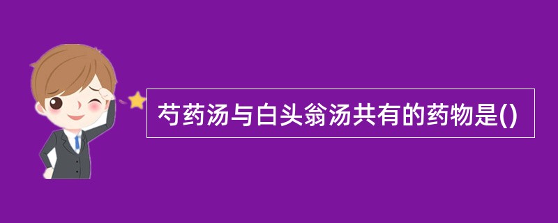 芍药汤与白头翁汤共有的药物是()