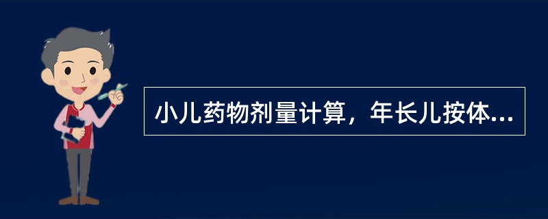 小儿药物剂量计算，年长儿按体重计算，如剂量已超过成人量，则应以成人量（）用药。