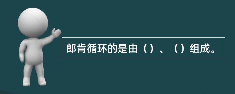 郎肯循环的是由（）、（）组成。