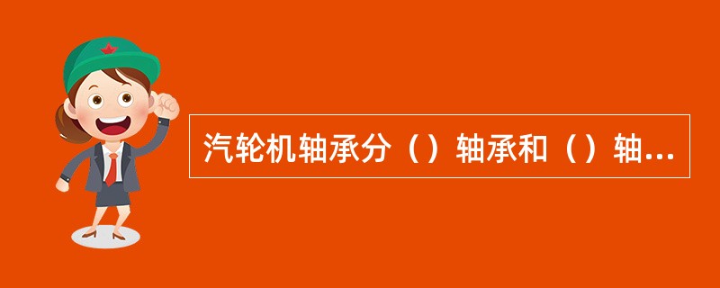 汽轮机轴承分（）轴承和（）轴承两大类。