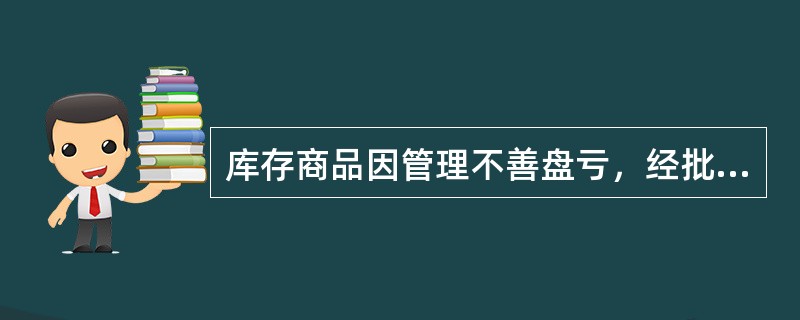 库存商品因管理不善盘亏，经批准核销时，应借记()账户。