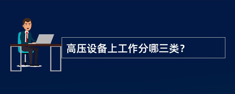 高压设备上工作分哪三类？