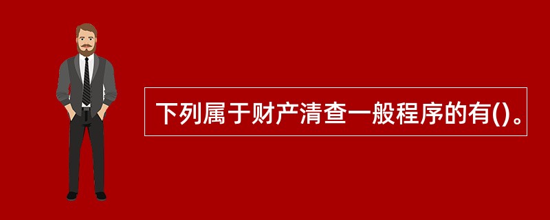 下列属于财产清查一般程序的有()。