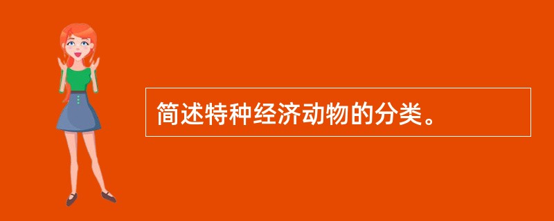 简述特种经济动物的分类。