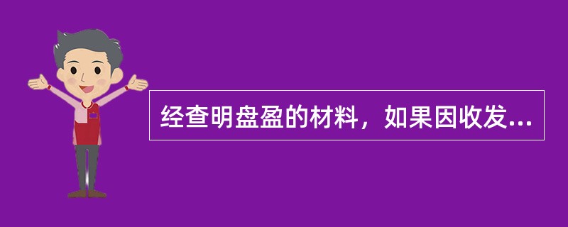 经查明盘盈的材料，如果因收发错误所致，一般应当()。