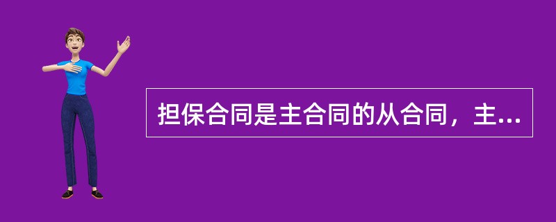 担保合同是主合同的从合同，主合同无效，担保合同无效。担保合同另有约定的，按照约定