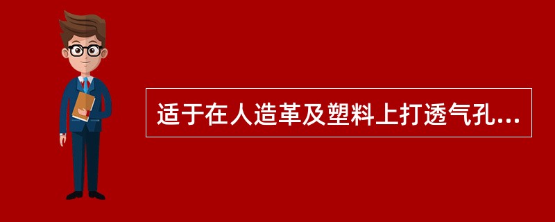 适于在人造革及塑料上打透气孔的特种加工方法是（）