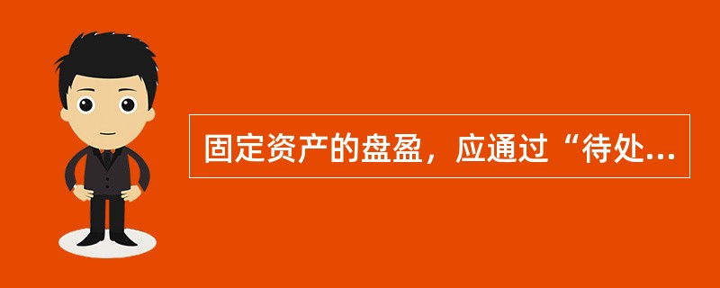 固定资产的盘盈，应通过“待处理财产损溢”科目核算。（）