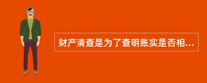 财产清查是为了查明账实是否相符。