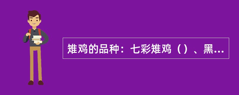 雉鸡的品种：七彩雉鸡（）、黑化雉鸡（），黑化雉鸡又称孔雀蓝雉鸡。