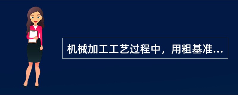 机械加工工艺过程中，用粗基准安装是必不可少的。