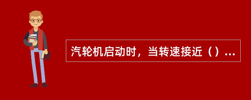 汽轮机启动时，当转速接近（）r/min时，应注意调速系统动作是否正常。