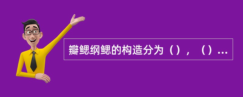瓣鳃纲鳃的构造分为（），（），（），（）四种类型。