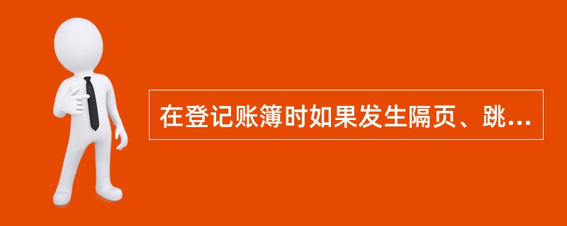 在登记账簿时如果发生隔页、跳行，可以在空页、空行处用蓝色墨水划对角线注销。