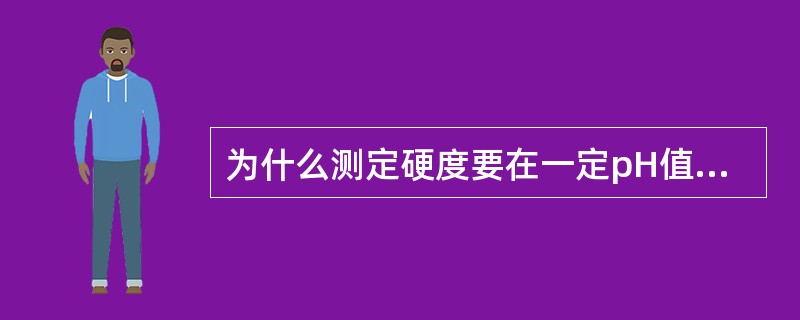 为什么测定硬度要在一定pH值条件下进行？