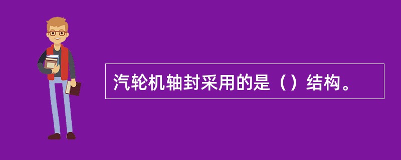 汽轮机轴封采用的是（）结构。