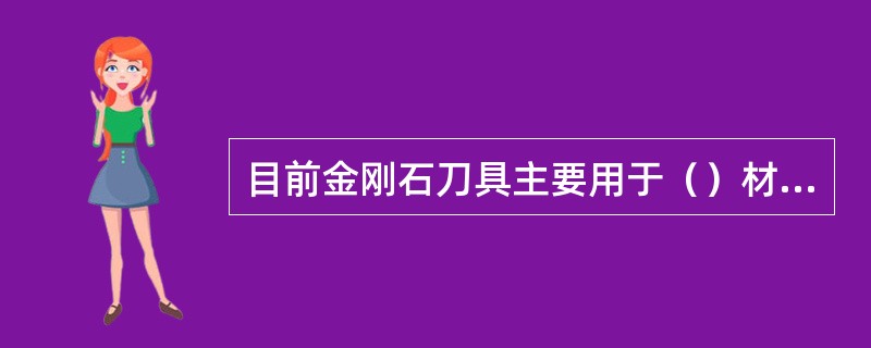 目前金刚石刀具主要用于（）材料的精密与超精密车削加工，而对于（）材料的精密与超精