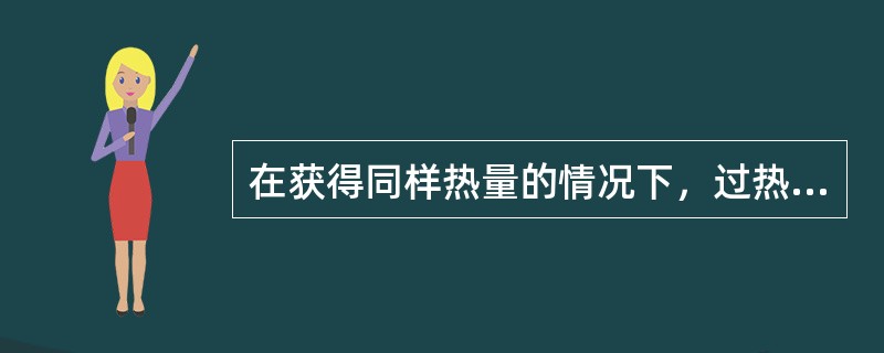 在获得同样热量的情况下，过热蒸汽比再热蒸汽温度变化小。