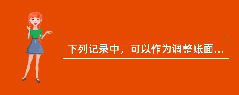 下列记录中，可以作为调整账面数字的原始凭证有（）。