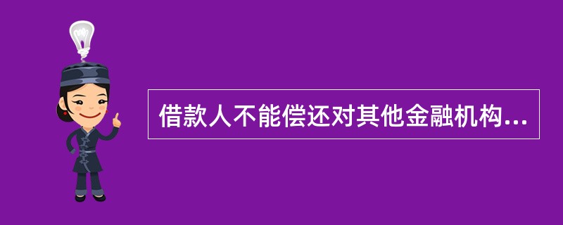 借款人不能偿还对其他金融机构的债务”是（）贷款的特征之一。