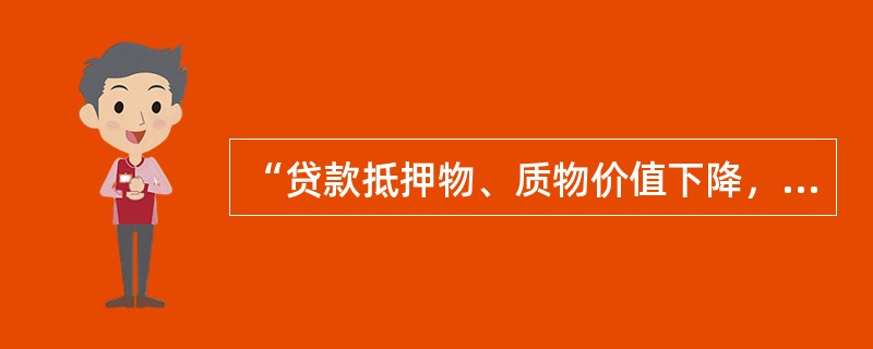 “贷款抵押物、质物价值下降，或银行对抵（质）押物失去控制”是（）贷款的特征之一。