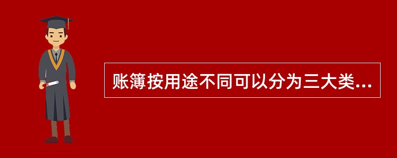 账簿按用途不同可以分为三大类，下列分类正确的是（）。