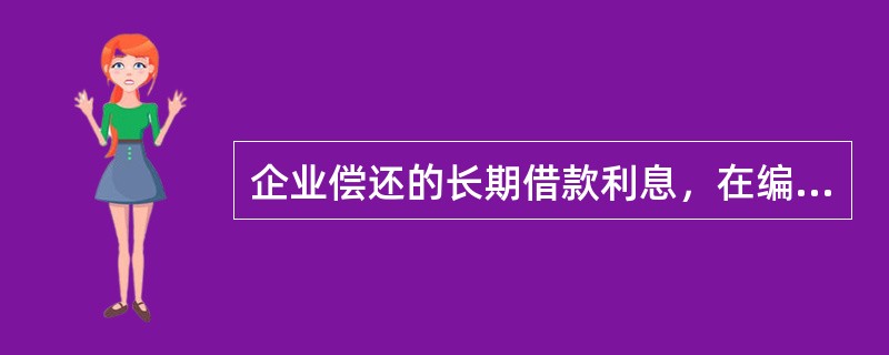 企业偿还的长期借款利息,在编制现金流量表时,应作为()项目填列。 企业偿还的长期借款利息,在编制现金流量表时,应作为()项目填列。