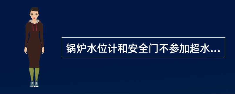 锅炉水位计和安全门不参加超水压试验。