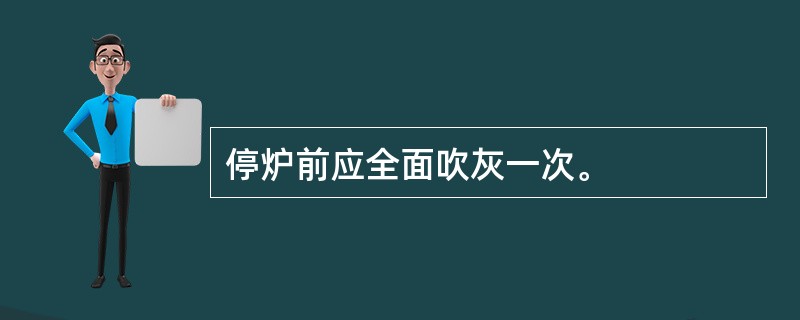 停炉前应全面吹灰一次。