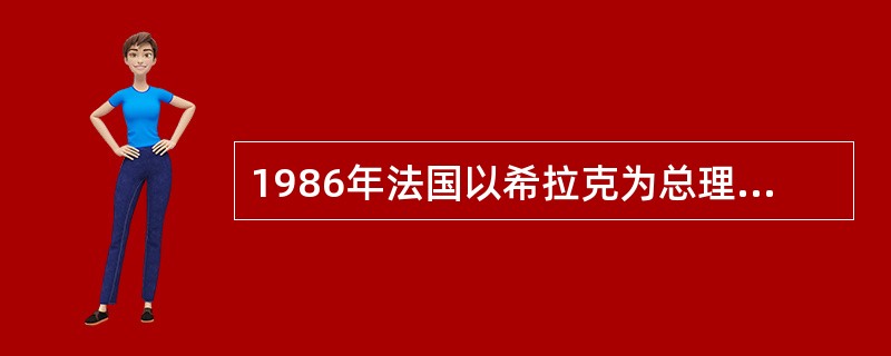 1986年法国以希拉克为总理的右翼政府取代社会党政府上台后，转而推行的政策不包括