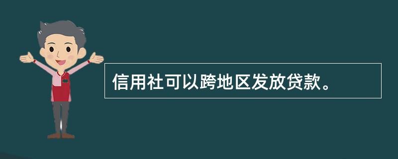 信用社可以跨地区发放贷款。