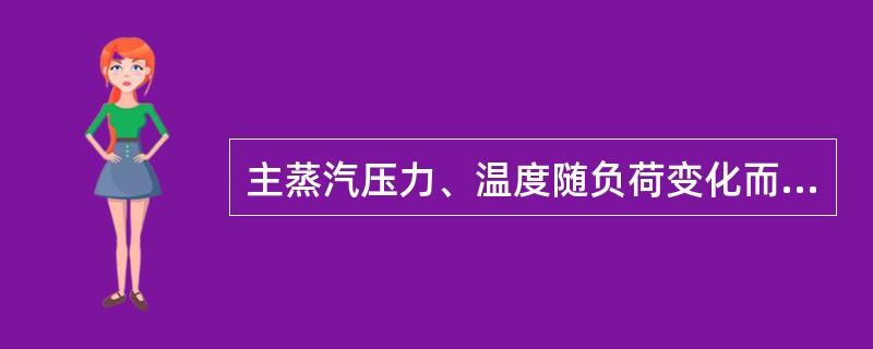 主蒸汽压力、温度随负荷变化而变化的运行方式称滑压运行。