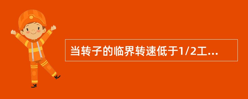 当转子的临界转速低于1/2工作转速时，才有可能发生油膜振荡现象。