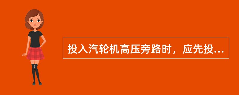 投入汽轮机高压旁路时，应先投减温水，后投蒸汽。